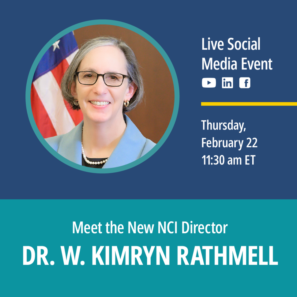 Meet the New NCI Director, Dr. W. Kimryn Rathmell. Social Media Live Event. Thursday, February 22, 2024